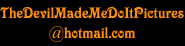 TheDevilMadeMeDoItPictures@hotmail.com